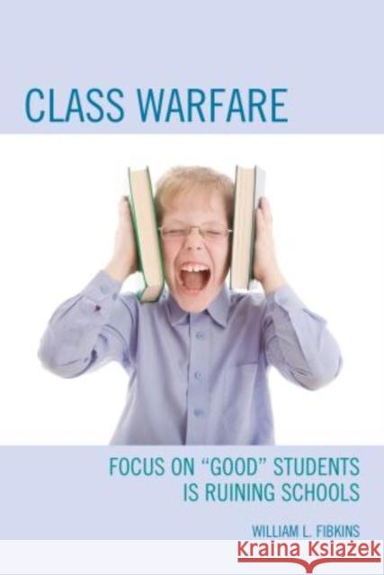 Class Warfare: Focus on Good Students Is Ruining Schools Fibkins, William L. 9781475800128 R&l Education - książka