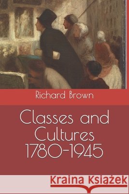 Classes and Cultures 1780-1945 Richard Brown 9798412430898 Independently Published - książka