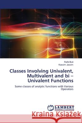 Classes Involving Univalent, Multivalent and bi - Univalent Functions Rafid Buti Kassim Jassim 9786202802819 LAP Lambert Academic Publishing - książka