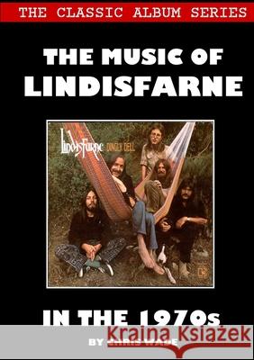 Classic Album Series: The Music of Lindisfarne in the 1970s Chris Wade 9780244689636 Lulu.com - książka