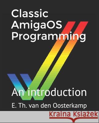 Classic AmigaOS Programming: An introduction Edwin Th Van Den Oosterkamp 9781690195153 Independently Published - książka