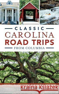 Classic Carolina Road Trips from Columbia: Historic Destinations & Natural Wonders Tom Poland 9781540211255 History Press Library Editions - książka