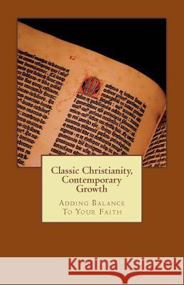 Classic Christianity -- Contemporary Growth: Finding Balance In Your Faith K. Paul Dawson 9781986534437 Createspace Independent Publishing Platform - książka