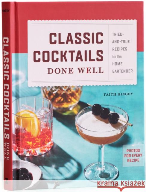 Classic Cocktails Done Well: Tried-And-True Recipes for the Home Bartender Hingey, Faith 9780593435946 Random House USA Inc - książka