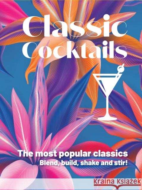 Classic Cocktails: The Most Popular Classics. Blend, Build, Shake and Stir New Holland Publishers 9781760795559 New Holland Publishers - książka