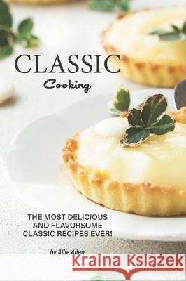 Classic Cooking: The Most Delicious and Flavorsome Classic Recipes Ever! Allie Allen 9781711879765 Independently Published - książka