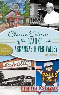 Classic Eateries of the Ozarks and Arkansas River Valley Kat Robinson Grav Weldon 9781540222305 History Press Library Editions - książka