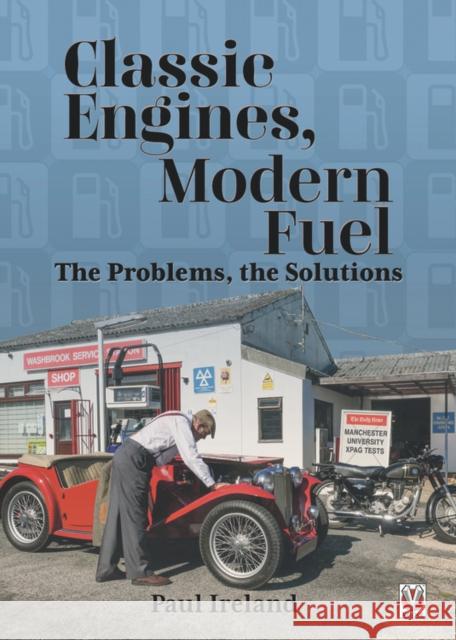 Classic Engines, Modern Fuel: The Problems, the Solutions Paul Ireland 9781787115903 Veloce Publishing - książka