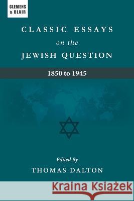 Classic Essays on the Jewish Question: 1850 to 1945 Thomas Dalton 9781737446170 Clemens & Blair, LLC - książka