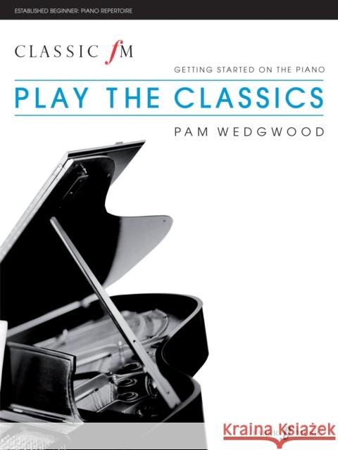 Classic FM -- Play the Classics: Getting Started on the Piano Wedgwood, Pam 9780571536108 Classic FM - książka