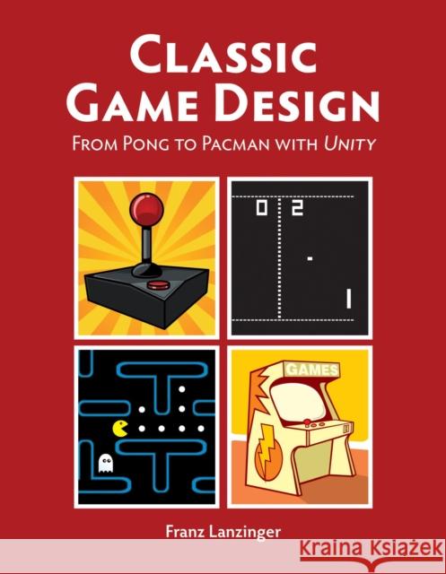 Classic Game Design: From Pong to Pac-Man with Unity [With DVD] Franz Lanzinger 9781937585976 Mercury Learning & Information - książka