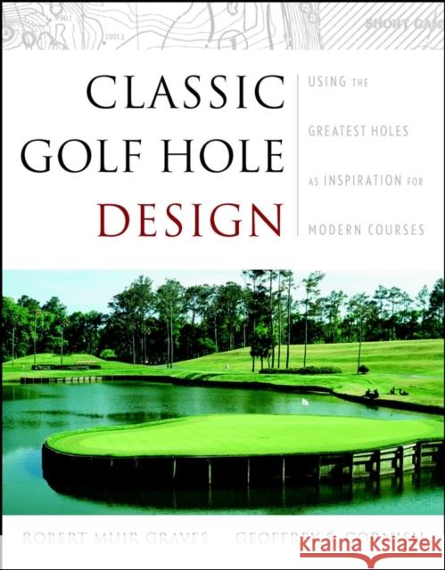 Classic Golf Hole Design: Using the Greatest Holes as Blueprints for Modern Courses Graves, Robert Muir 9780471413721 John Wiley & Sons - książka