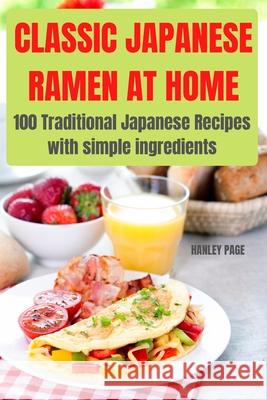 Classic Japanese Ramen at Home: 100 Traditional Japanese Recipes with simple ingredients:: 100 INCREDIBLE SNACKS FOR KIDS Hanley Page 9781803506784 Hanley Page - książka
