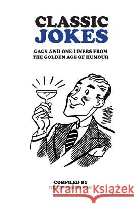 Classic Jokes: Hilarious gags and one-liners from the golden age of humour Morrison, Hugh 9781544617114 Createspace Independent Publishing Platform - książka