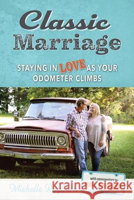 Classic Marriage: Staying in Love as Your Odometer Climbs Michelle Rayburn Phil Rayburn 9780988528642 Faith Creativity Life Books - książka