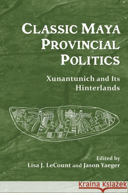 Classic Maya Provincial Politics: Xunantunich and Its Hinterlands Lecount, Lisa J. 9780816528844 University of Arizona Press - książka