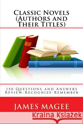 Classic Novels (Authors and Their Titles): 150 Questions and Answers Review-Recognize-Remember James Magee 9781453691199 Createspace - książka