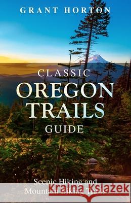 Classic Oregon Trails Guide: Scenic Hiking and Mountain Biking Trails Grant Horton 9781087045672 Independently Published - książka