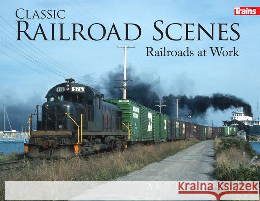 Classic Railroad Scenes: Railroads at Work Soft Cover Art Peterson 9781627008617 Kalmbach Media - książka