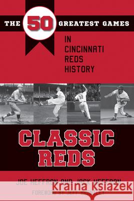 Classic Reds: The 50 Greatest Games in Cincinnati Red History Joe Heffron Jack Heffron Jeff Brantley 9781606353134 Kent State University Press/Black Squirrel Bo - książka