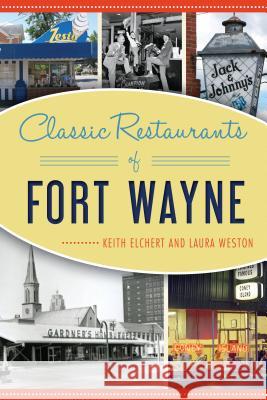 Classic Restaurants of Fort Wayne Keith Elchert Laura Weston 9781625859549 History Press - książka