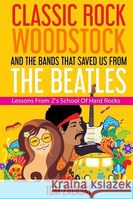Classic Rock, Woodstock And The Bands That Saved Us From The Beatles: Lessons From Z's School Of Hard Rocks Zalaski, Tom 9780978922344 Tom Zalaski Productions, LLC - książka