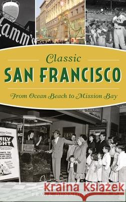 Classic San Francisco: From Ocean Beach to Mission Bay Frank Dunnigan 9781540240767 History Press Library Editions - książka