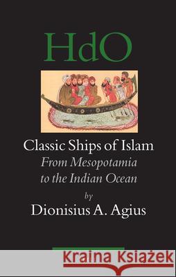 Classic Ships of Islam: From Mesopotamia to the Indian Ocean Dionysius A Agius 9789004158634 Brill - książka