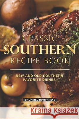 Classic Southern Recipe Book: New and Old Southern Favorite Dishes Daniel Humphreys 9781795177788 Independently Published - książka