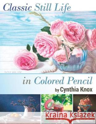 Classic Still Life in Colored Pencil Cynthia Knox Ann Kullberg 9781974167999 Createspace Independent Publishing Platform - książka