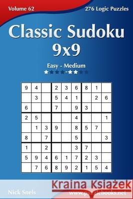 Classic Sudoku 9x9 - Easy to Medium - Volume 62 - 276 Logic Puzzles Nick Snels 9781508575283 Createspace Independent Publishing Platform - książka