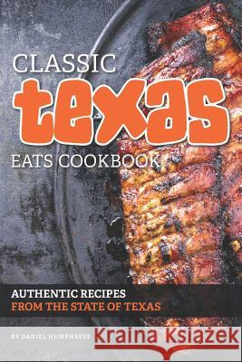 Classic Texas Eats Cookbook: Authentic Recipes from the State of Texas Daniel Humphreys 9781795026697 Independently Published - książka