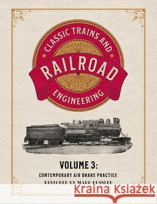 Classic Trains and Railroad Engineering Volume 3: Contemporary Air Brake Practice Mark Bussler 9781592183135 Cgr Publishing - książka