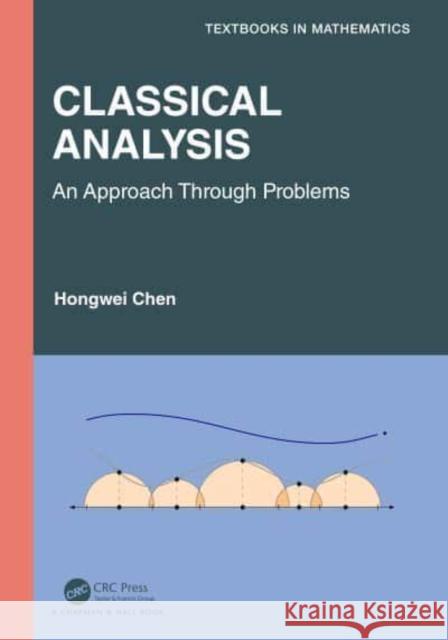 Classical Analysis: An Approach Through Problems Chen, Hongwei 9781032302478 Taylor & Francis Ltd - książka