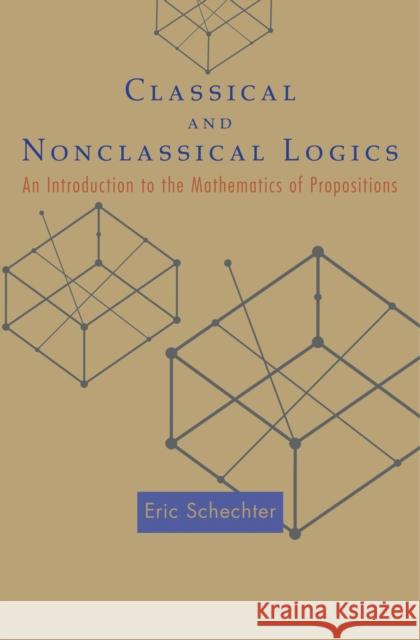 Classical and Nonclassical Logics: An Introduction to the Mathematics of Propositions Schechter, Eric 9780691122793 Princeton University Press - książka