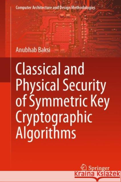 Classical and Physical Security of Symmetric Key Cryptographic Algorithms Anubhab Baksi 9789811665219 Springer Singapore - książka