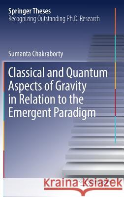 Classical and Quantum Aspects of Gravity in Relation to the Emergent Paradigm Sumanta Chakraborty 9783319637327 Springer - książka