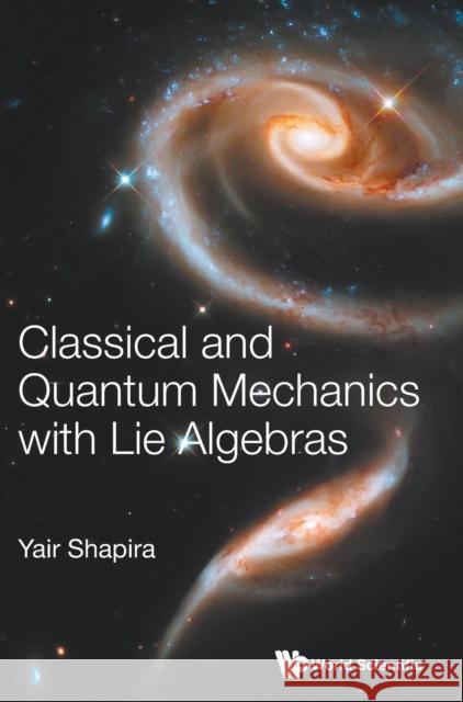 Classical and Quantum Mechanics with Lie Algebras Yair Shapira 9789811240058 World Scientific Publishing Company - książka