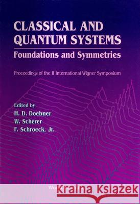 Classical and Quantum Systems: Foundations and Symmetries - Proceedings of the 2nd International Wigner Symposium Heinz-Dietrich Doebner F. Schroec W. Scherer 9789810210991 World Scientific Publishing Company - książka