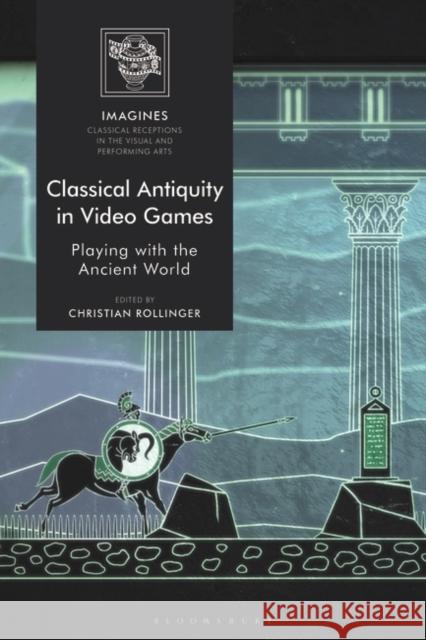 Classical Antiquity in Video Games: Playing with the Ancient World Christian Rollinger Filippo Carla-Uhink Martin Lindner 9781350066632 Bloomsbury Academic - książka