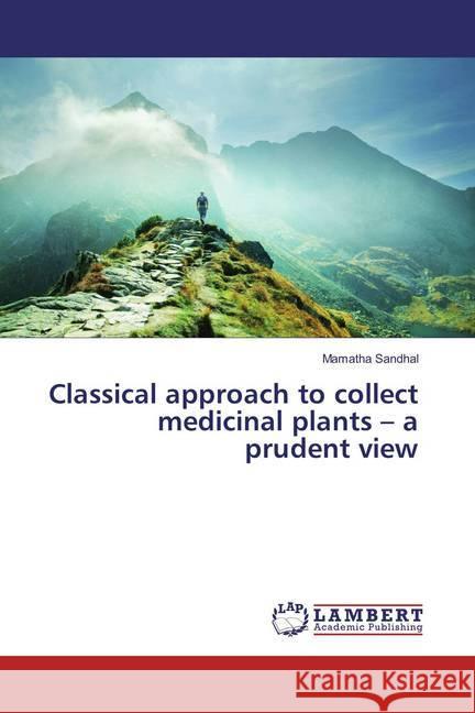 Classical approach to collect medicinal plants - a prudent view Sandhal, Mamatha 9786137377741 LAP Lambert Academic Publishing - książka