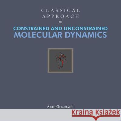 Classical Approach to Constrained and Unconstrained Molecular Dynamics Ajith Gunaratne 9781984535870 Xlibris Us - książka