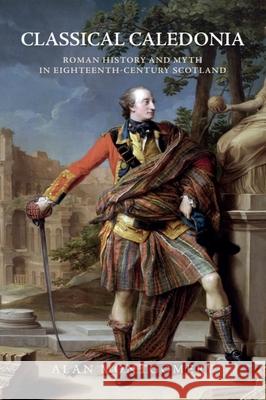 Classical Caledonia: Roman History and Myth in Eighteenth-Century Scotland Alan Montgomery 9781474445658 Edinburgh University Press - książka