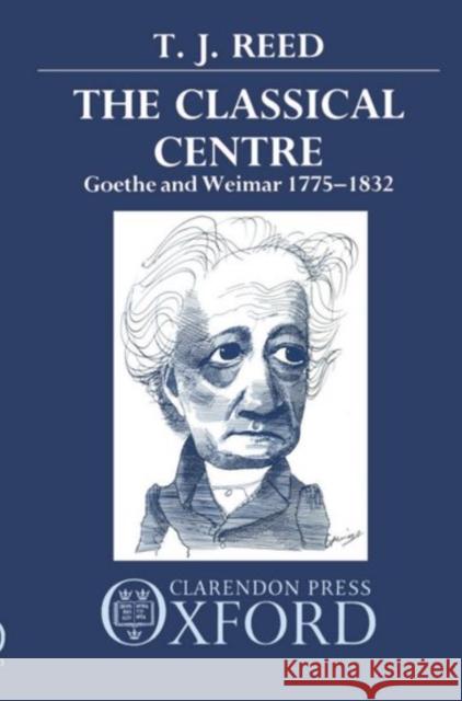 Classical Centre: Goethe and Weimar 1775-1832 Reed, T. J. 9780198158424 Oxford University Press - książka