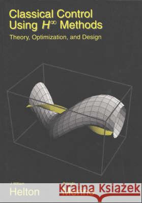 CLASSICAL CONTROL USING H.(INFINITY) METHODS J. William Helton Orlando Merino 9780898714197 SOCIETY FOR INDUSTRIAL & APPLIED MATHEMATICS, - książka