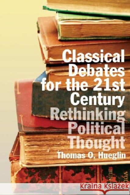 Classical Debates for the 21st Century: Rethinking Political Thought Hueglin, Thomas 9781551118475 Utp Higher Education - książka