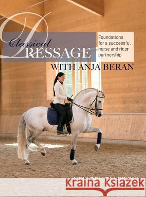 Classical Dressage: Foundations for: Foundations for a successful horse and rider partnership: foundations for a horse and rider partnersh Anja Beran 9781948717366 Xenophon Press LLC - książka