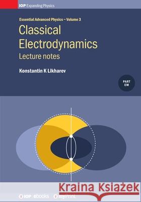 Classical Electrodynamics, Vol 3: Lecture notes Konstantin K Likharev   9780750319218 Institute of Physics Publishing - książka