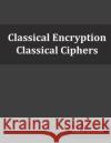 Classical Encryption: Classical Ciphers Andre Girardot 9781539569930 Createspace Independent Publishing Platform