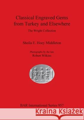Classical Engraved Gems from Turkey and Elsewhere: The Wright Collection Sheila E., Hoey Middleton 9781841712482 Archaeopress - książka